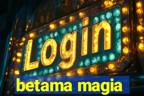 betama magia